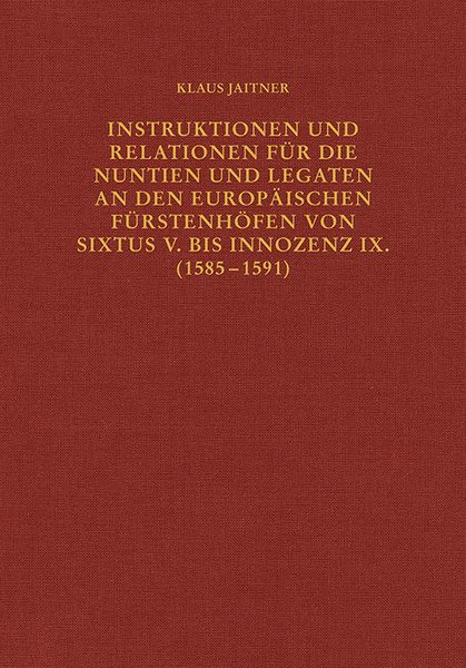 Produktbild: Instruktionen und Relationen f&uuml;r die Nuntien und Legaten an den europ&auml;ischen F&uuml;rstenh&ouml;fen von Sixtus V. bis Innozenz IX. (1585&ndash;1591)