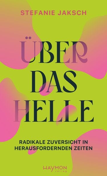 Über das Helle, Gebundene Ausgabe von Stefanie Jaksch, Haymon Verlag, 978-3-7099-8237-2