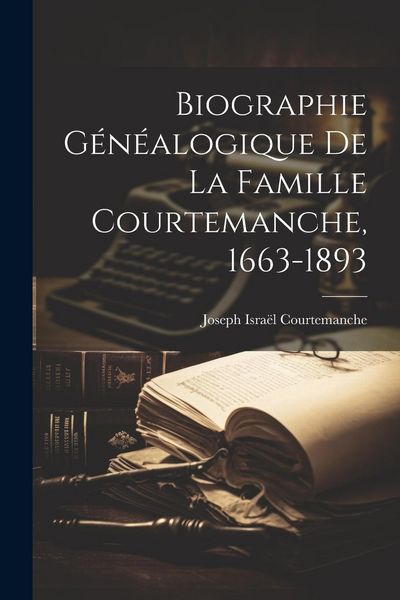 Produktbild: Biographie g&eacute;n&eacute;alogique de la famille Courtemanche, 1663-1893