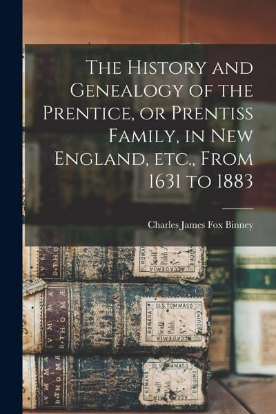 Produktbild: The History and Genealogy of the Prentice, or Prentiss Family, in New England, etc., From 1631 to 1883