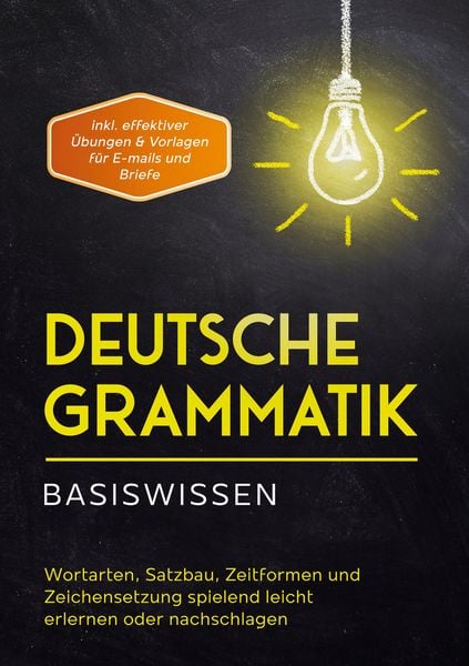 Produktbild: Deutsche Grammatik - Basiswissen: Wortarten, Satzbau, Zeitformen und Zeichensetzung spielend leicht erlernen oder nachschlagen - inkl. effektiver &Uuml;bungen & Vorlagen f&uuml;r Emails und Briefe