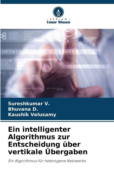 Ein intelligenter Algorithmus zur Entscheidung über vertikale Übergaben, Taschenbuch von Sureshkumar V. , Bhuvana D. , Kaushik Velusamy, Verlag Unser
