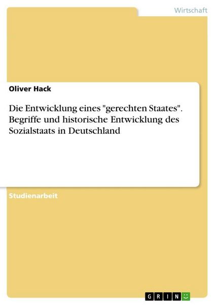 Produktbild: Die Entwicklung eines "gerechten Staates". Begriffe und historische Entwicklung des Sozialstaats in Deutschland