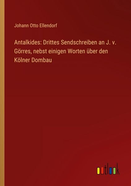 Produktbild: Antalkides: Drittes Sendschreiben an J. v. G&ouml;rres, nebst einigen Worten &uuml;ber den K&ouml;lner Dombau