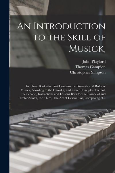 Produktbild: An Introduction to the Skill of Musick,: in Three Books the First Contains the Grounds and Rules of Musick, Acording to the Gam-ut, and Other Principl