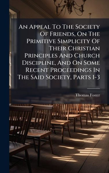 Produktbild: An Appeal To The Society Of Friends, On The Primitive Simplicity Of Their Christian Principles And Church Discipline, And On Some Recent Proceedings In The Said Society, Parts 1-3