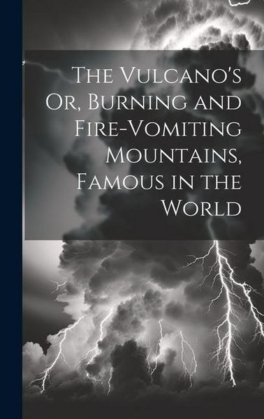 Produktbild: The Vulcano's Or, Burning and Fire-Vomiting Mountains, Famous in the World