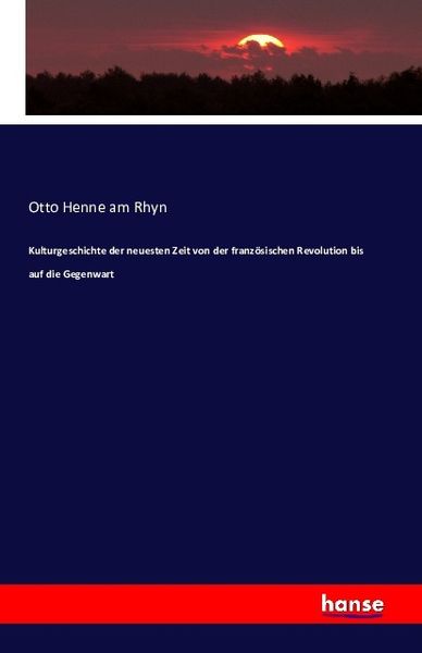 Kulturgeschichte der neuesten Zeit von der französischen Revolution bis auf die Gegenwart, Taschenbuch von Otto Henne am Rhyn, Hansebooks,