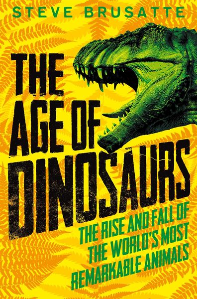 Produktbild: The Age of Dinosaurs: The Rise and Fall of the World's Most Remarkable Animals