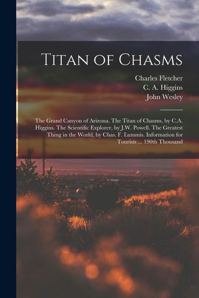 Produktbild: Titan of Chasms; the Grand Canyon of Arizona. The Titan of Chasms, by C.A. Higgins. The Scientific Explorer, by J.W. Powell. The Greatest Thing in the