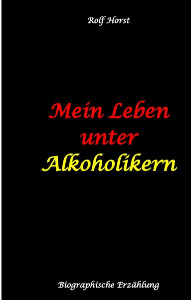 Produktbild: Mein Leben unter Alkoholikern - Sucht, Drama, Suizid, Depression, uneheliches Kind, Versagens&auml;ngste, Druck, Fassade, Therapie, Autismus, Scheidung, Reha, Trauma, Krieg, Familie, Gespr&auml;chsgruppen