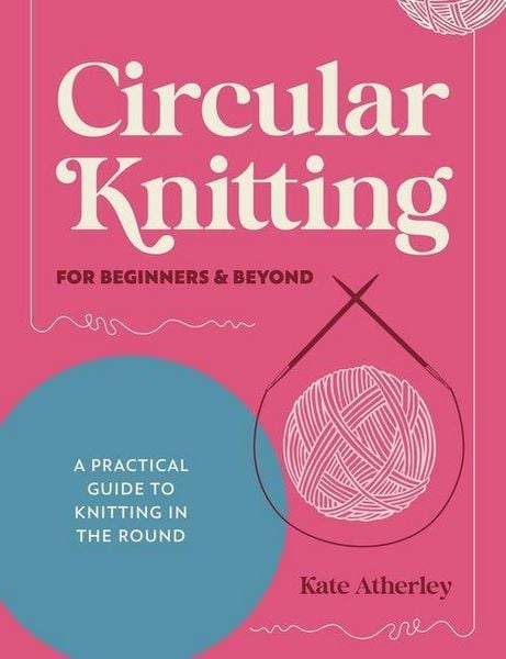 Produktbild: Circular Knitting for Beginners & Beyond: A Practical Guide to Knitting in the Round