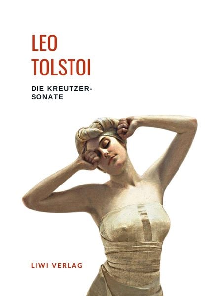 Produktbild: Leo Tolstoi: Die Kreutzersonate. Vollst&auml;ndige Neuausgabe