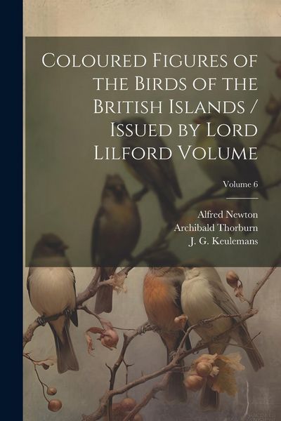 Produktbild: Coloured Figures of the Birds of the British Islands / Issued by Lord Lilford Volume; Volume 6