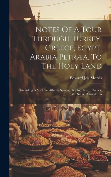 Produktbild: Notes Of A Tour Through Turkey, Greece, Egypt, Arabia Petr&aelig;a, To The Holy Land: Including A Visit To Athens, Sparta, Delphi, Cairo, Thebes, Mt. Sinai,
