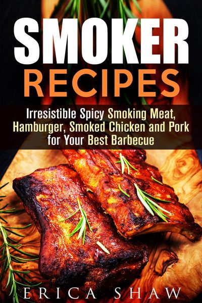 Produktbild: Smoker Recipes: Irresistible Spicy Smoking Meat, Hamburger, Smoked Chicken and Pork for Your Best Barbecue (Outdoor Cooking, #1)