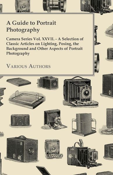 Produktbild: A Guide to Portrait Photography - Camera Series Vol. XXVII. - A Selection of Classic Articles on Lighting, Posing, the Background and Other Aspects