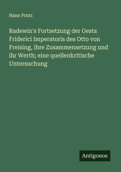 Produktbild: Radewin's Fortsetzung der Gesta Friderici Imperatoris des Otto von Freising, ihre Zusammensetzung und ihr Werth; eine quellenkritische Untersuchung
