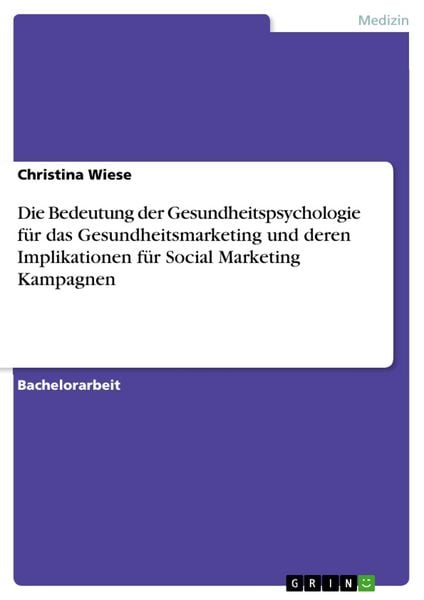 Produktbild: Die Bedeutung der Gesundheitspsychologie f&uuml;r das Gesundheitsmarketing und deren Implikationen f&uuml;r Social Marketing Kampagnen