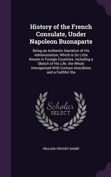 Produktbild: History of the French Consulate, Under Napoleon Buonaparte