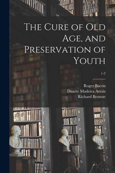 Produktbild: The Cure of Old Age, and Preservation of Youth; 1-2