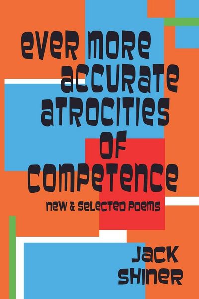 Produktbild: Ever More Accurate Atrocities of Competence - New and Selected Poems