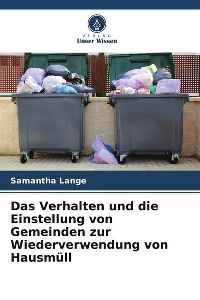 Das Verhalten und die Einstellung von Gemeinden zur Wiederverwendung von Hausmüll, Taschenbuch von Samantha Lange, Verlag Unser Wissen, 9786205628775