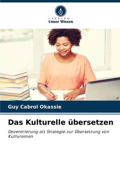 Das Kulturelle übersetzen, Taschenbuch von Guy Cabrol Okassie, Verlag Unser Wissen, 9786207906949