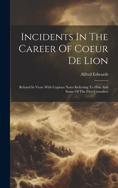 Produktbild: Incidents In The Career Of Coeur De Lion: Related In Verse With Copious Notes Referring To Him And Some Of The First Crusaders