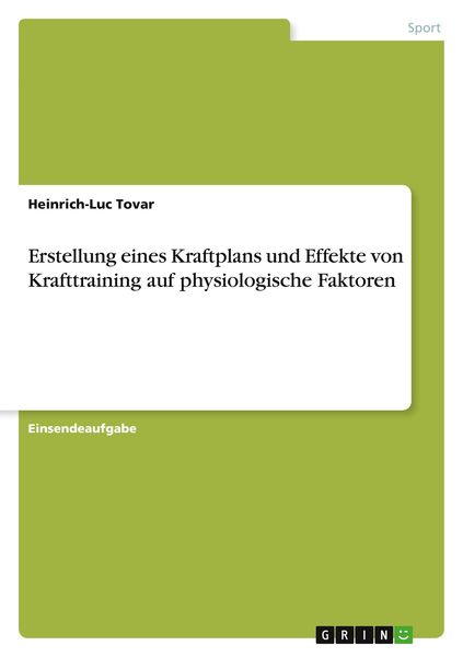 Erstellung eines Kraftplans und Effekte von Krafttraining auf physiologische Faktoren, Taschenbuch von Heinrich-Luc Tovar, GRIN, 9783346563477