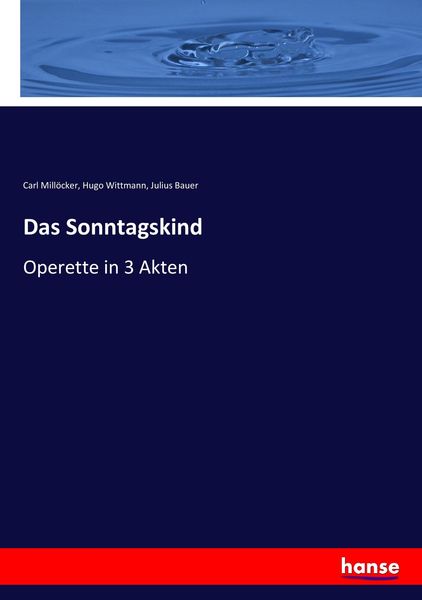Das Sonntagskind, Taschenbuch von Carl Millöcker , Hugo Wittmann , Julius Bauer, Hansebooks, 9783743470866