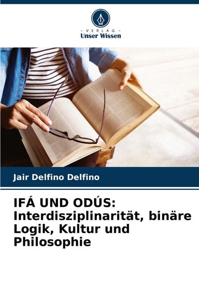 IFÁ UND ODÚS: Interdisziplinarität, binäre Logik, Kultur und Philosophie, Taschenbuch von Jair Delfino Delfino, Verlag Unser Wissen, 9786206837992