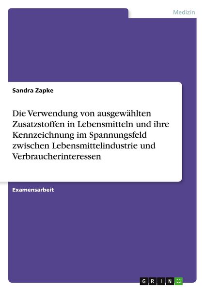 Die Verwendung von ausgewählten Zusatzstoffen in Lebensmitteln und ihre Kennzeichnung im Spannungsfeld zwischen Lebensmittelindustrie und