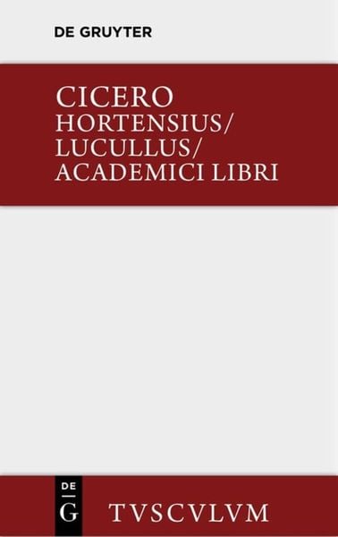Hortensius. Lucullus. Academici libri, Gebundene Ausgabe von Marcus Tullius Cicero, De Gruyter, 978-3-11-036046-2