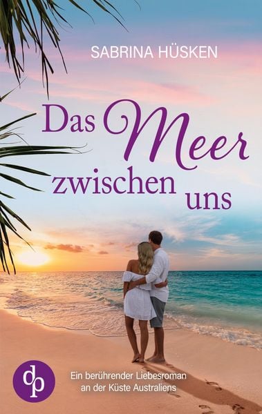 Das Meer zwischen uns | Ein sehnsuchtsvoller Liebesroman voller Küste, Meer und Romantik, Taschenbuch von Sabrina Hüsken, Dp Digital Publishers GmbH,