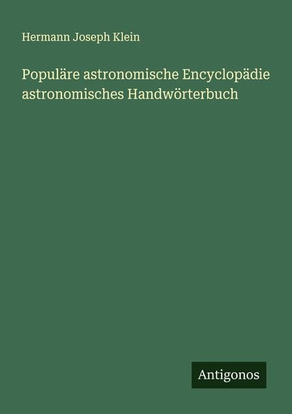 Populäre astronomische Encyclopädie astronomisches Handwörterbuch, Taschenbuch von Hermann Joseph Klein, Antigonos Verlag, 9783386328111