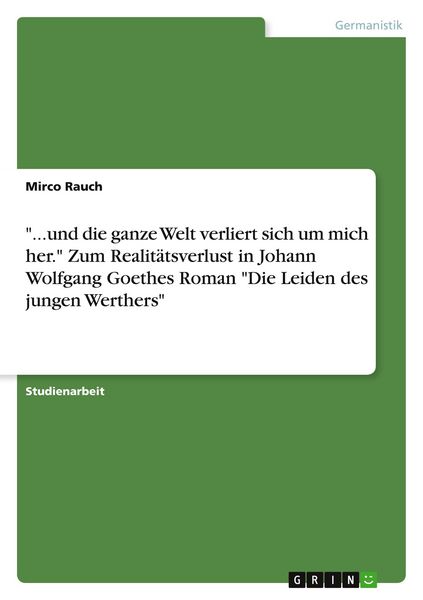 Produktbild: ...und die ganze Welt verliert sich um mich her." Zum Realit&auml;tsverlust in Johann Wolfgang Goethes Roman "Die Leiden des jungen Werthers