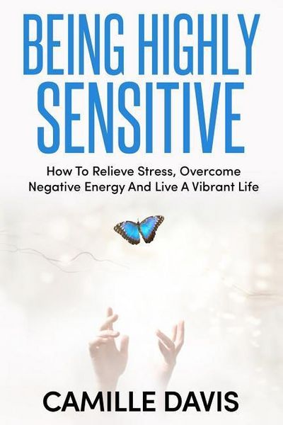 Produktbild: Being Highly Sensitive: How To Relieve Stress, Overcome Negative Energy And Live A Vibrant Life