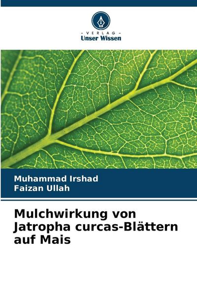 Mulchwirkung von Jatropha curcas-Blättern auf Mais, Taschenbuch von Muhammad Irshad , Faizan Ullah, Verlag Unser Wissen, 9786202807173