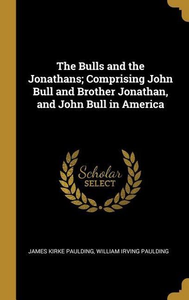 Produktbild: The Bulls and the Jonathans; Comprising John Bull and Brother Jonathan, and John Bull in America