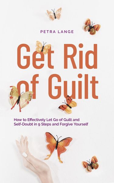 Produktbild: Get Rid of Guilt: How to Effectively Let Go of Guilt and Self-Doubt in 9 Steps and Forgive Yourself