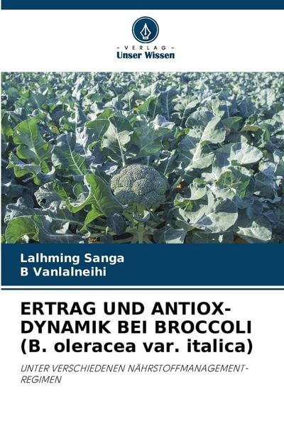 Ertrag und Antiox-Dynamik bei Broccoli (b. Oleracea Var. Italica), Taschenbuch von Lalhming Sanga , B. Vanlalneihi, Verlag Unser Wissen, 9786207395323