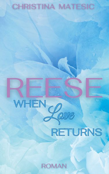 Reese - When Love Returns, Taschenbuch von Christina Matesic, BoD – Books on Demand, 9783758363184