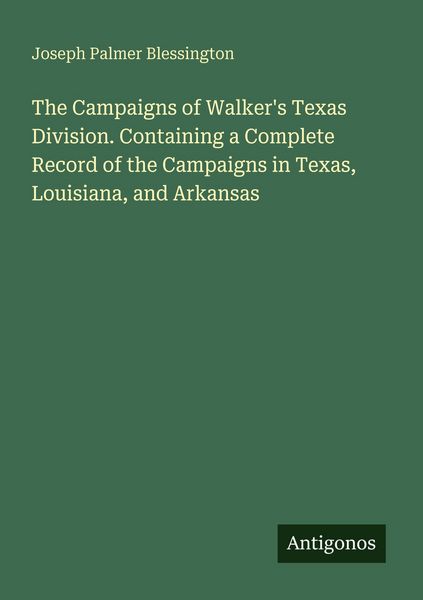 Produktbild: The Campaigns of Walker's Texas Division. Containing a Complete Record of the Campaigns in Texas, Louisiana, and Arkansas