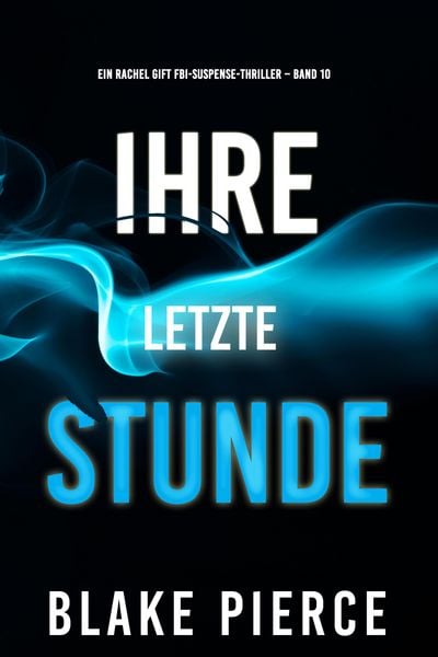 Produktbild: Ihre letzte Stunde (Ein Rachel Gift FBI-Suspense-Thriller - Band 10)