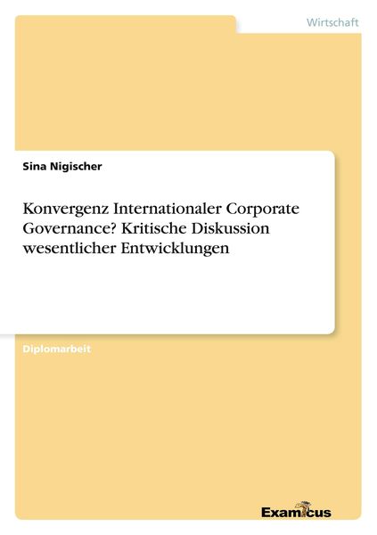 Konvergenz Internationaler Corporate Governance? Kritische Diskussion wesentlicher Entwicklungen, Taschenbuch von Sina Nigischer, GRIN, 9783867466615