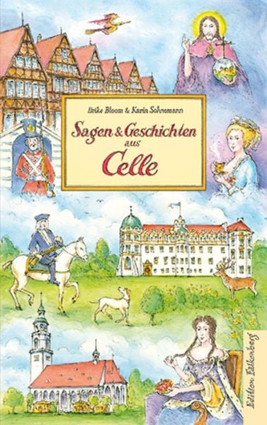 Sagen und Geschichten aus Celle, Gebundene Ausgabe von Heike Bloom,Karin Sohnemann, Edition Falkenberg, 978-3-95494-338-8