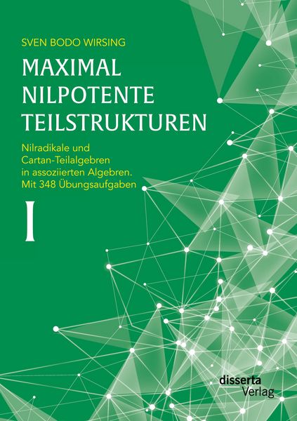 Produktbild: Maximal nilpotente Teilstrukturen I: Nilradikale und Cartan-Teilalgebren in assoziierten Algebren. Mit 348 &Uuml;bungsaufgaben