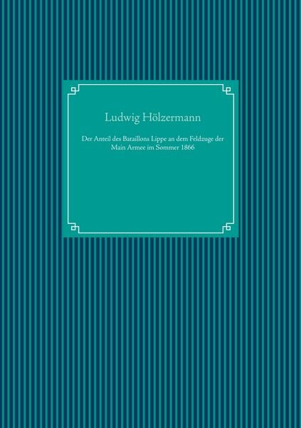 Produktbild: Der Anteil des Bataillons Lippe an dem Feldzuge der Main Armee im Sommer 1866