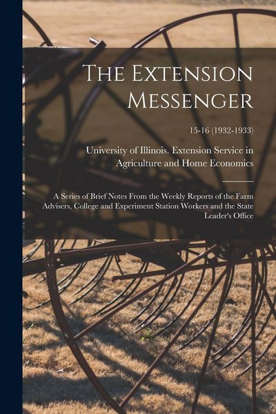 Produktbild: The Extension Messenger: a Series of Brief Notes From the Weekly Reports of the Farm Advisers, College and Experiment Station Workers and the S
